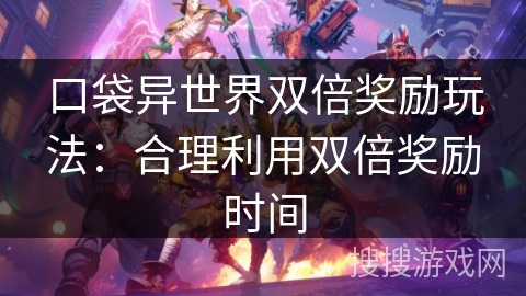 口袋异世界双倍奖励玩法：合理利用双倍奖励时间