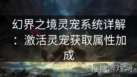 幻界之境灵宠系统详解：激活灵宠获取属性加成