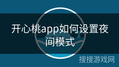 开心桃app如何设置夜间模式 开心桃app如何设置夜间模式