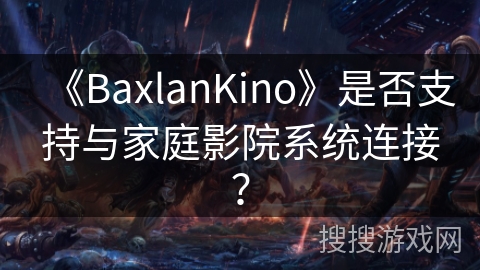 《BaxlanKino》是否支持与家庭影院系统连接？