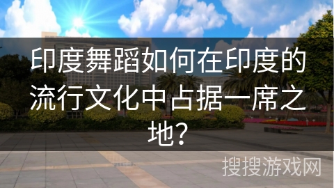 印度舞蹈如何在印度的流行文化中占据一席之地？