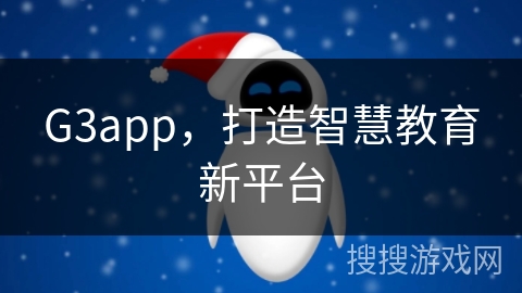 G3app,打造智慧教育新平台 G3app,打造智慧教育新平台