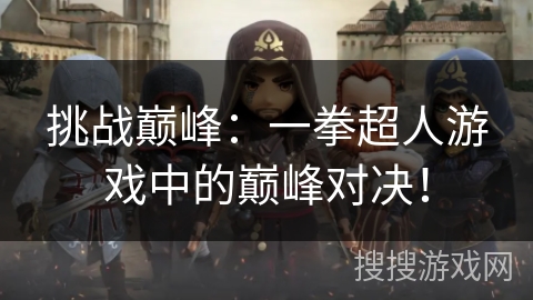 挑战巅峰：一拳超人游戏中的巅峰对决！