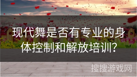 现代舞是否有专业的身体控制和解放培训？