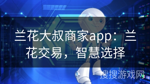 兰花大叔商家app：兰花交易，智慧选择