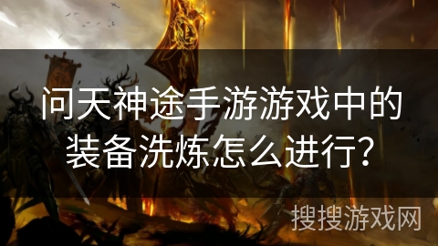 问天神途手游游戏中的装备洗炼怎么进行？