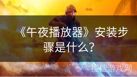 《午夜播放器》安装步骤是什么？