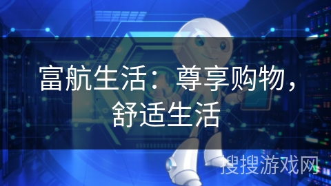 富航生活：尊享购物，舒适生活