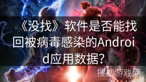 《没找》软件是否能找回被病毒感染的Android应用数据？