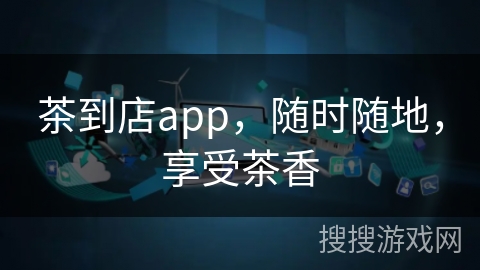 茶到店app，随时随地，享受茶香