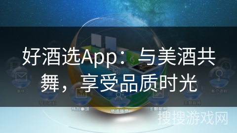 好酒选App：与美酒共舞，享受品质时光