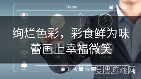 绚烂色彩，彩食鲜为味蕾画上幸福微笑