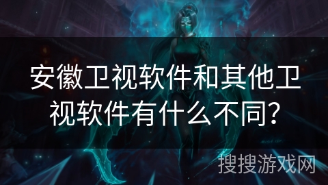 安徽卫视软件和其他卫视软件有什么不同？