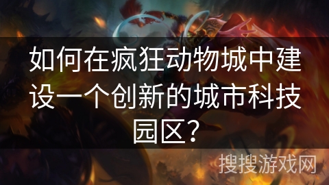 如何在疯狂动物城中建设一个创新的城市科技园区？