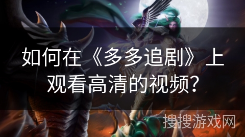 如何在《多多追剧》上观看高清的视频？