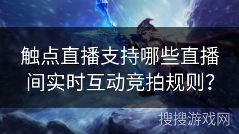 触点直播支持哪些直播间实时互动竞拍规则？