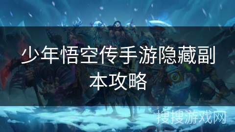 少年悟空传手游隐藏副本攻略