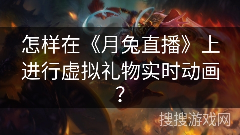怎样在《月兔直播》上进行虚拟礼物实时动画？
