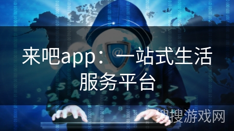 来吧app：一站式生活服务平台