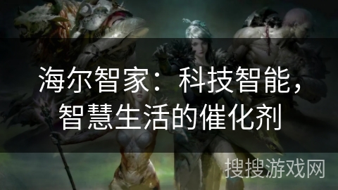 海尔智家：科技智能，智慧生活的催化剂