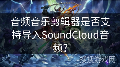 音频音乐剪辑器是否支持导入SoundCloud音频? 音频音乐剪辑器是否支持导入SoundCloud音频?
