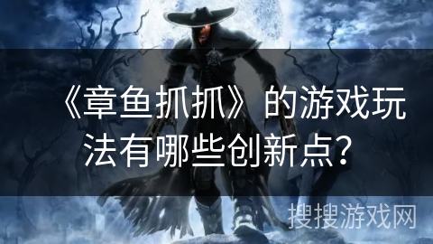 《章鱼抓抓》的游戏玩法有哪些创新点？