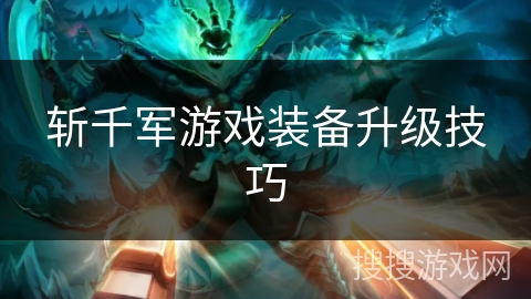 斩千军游戏装备升级技巧