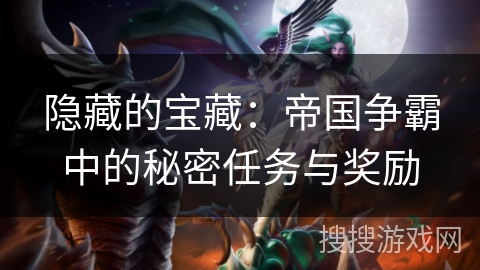 隐藏的宝藏：帝国争霸中的秘密任务与奖励