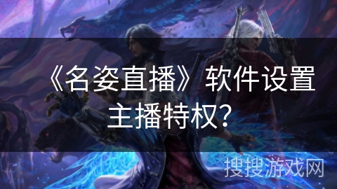 《名姿直播》软件设置主播特权？