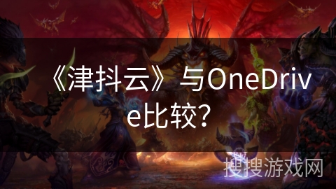 《津抖云》与OneDrive比较？