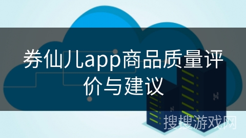 券仙儿app商品质量评价与建议