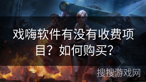 戏嗨软件有没有收费项目？如何购买？