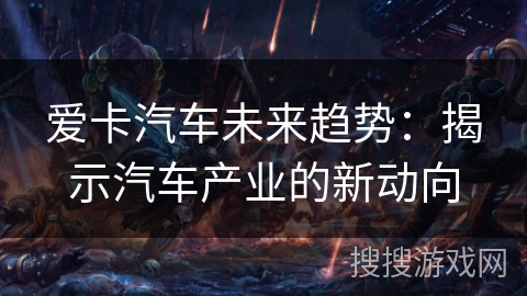 爱卡汽车未来趋势：揭示汽车产业的新动向