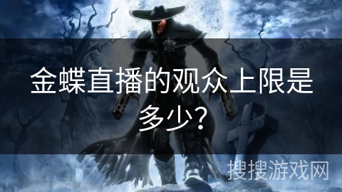 金蝶直播的观众上限是多少？
