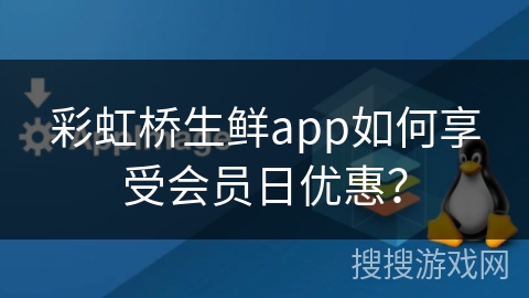 彩虹桥生鲜app如何享受会员日优惠？