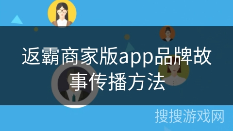 返霸商家版app品牌故事传播方法