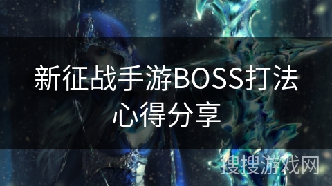 新征战手游BOSS打法心得分享