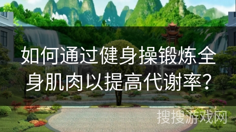 如何通过健身操锻炼全身肌肉以提高代谢率？