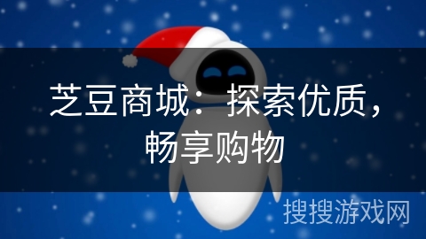 芝豆商城：探索优质，畅享购物