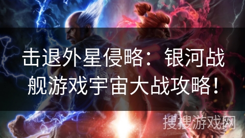 击退外星侵略：银河战舰游戏宇宙大战攻略！