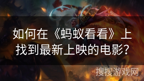 如何在《蚂蚁看看》上找到最新上映的电影？