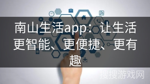 南山生活app：让生活更智能、更便捷、更有趣