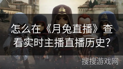 怎么在《月兔直播》查看实时主播直播历史？