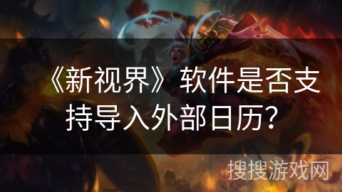 《新视界》软件是否支持导入外部日历？