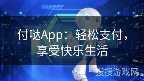 付哒App：轻松支付，享受快乐生活