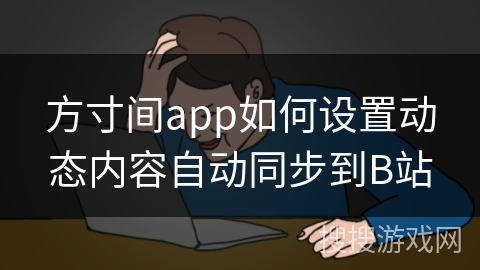 方寸间app如何设置动态内容自动同步到B站