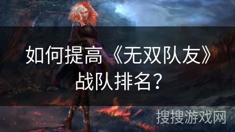 如何提高《无双队友》战队排名？