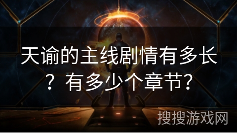 天谕的主线剧情有多长？有多少个章节？