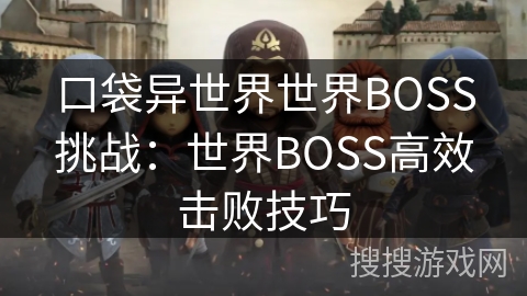 口袋异世界世界BOSS挑战：世界BOSS高效击败技巧