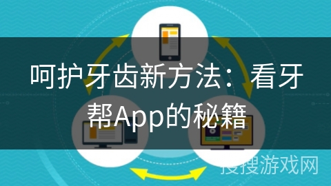 呵护牙齿新方法：看牙帮App的秘籍